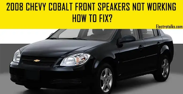 2008 Chevy Cobalt Front Speakers Not Working Easy Fixing