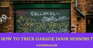 How To Trick Garage Door Sensors? [Learn Within 6 Steps]
