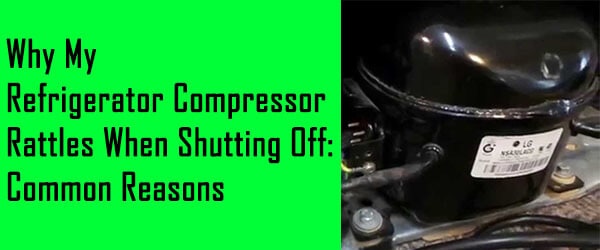Why My Refrigerator Compressor Rattles When Shutting Off Common Reasons