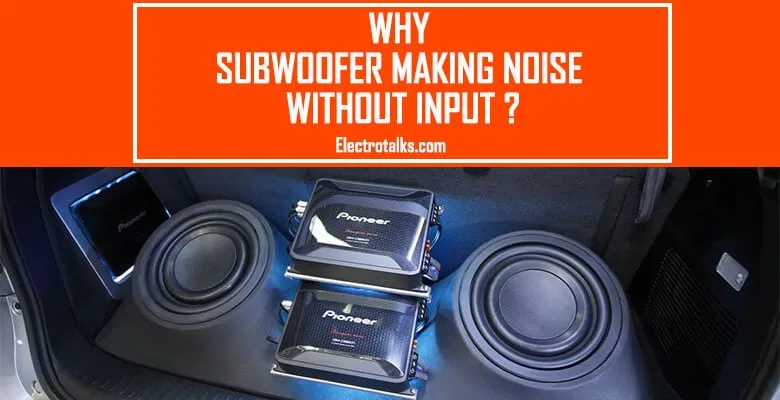 Why subwoofer making noise without input