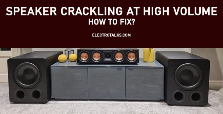 Speaker Crackling At High Volume [5 Major Problems]