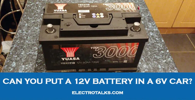 Can you put a 12v battery in a 6v car